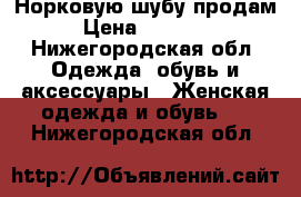 Норковую шубу продам › Цена ­ 70 000 - Нижегородская обл. Одежда, обувь и аксессуары » Женская одежда и обувь   . Нижегородская обл.